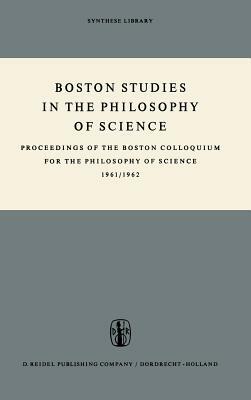 Boston Studies in the Philosophy of Science: Proceedings of the Boston Colloquium for the Philosophy of Science 1961/1962 by 