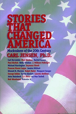 Stories That Changed America: Muckrakers of the 20th Century by Carl Jensen