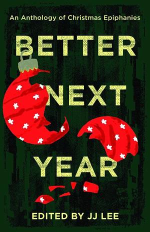 Better Next Year: An Anthology of Christmas Epiphanies by JJ Lee