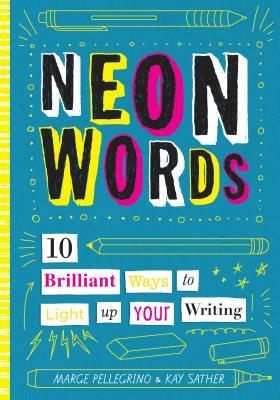 Neon Words: 10 Brilliant Ways to Light Up Your Writing by Marjorie White Pellegrino, Kay Sather