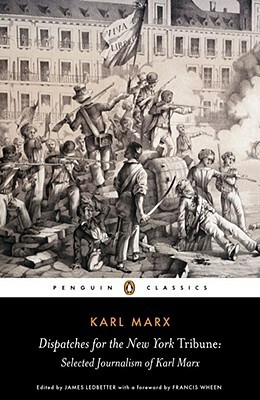 Dispatches for the New York Tribune: Selected Journalism of Karl Marx by Karl Marx