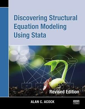 Discovering Structural Equation Modeling Using Stata: Revised Edition by Alan C. Acock