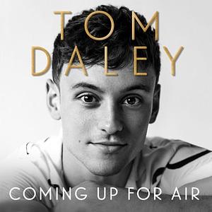 Coming Up for Air: What I Learned from Sport, Fame and Fatherhood by Tom Daley