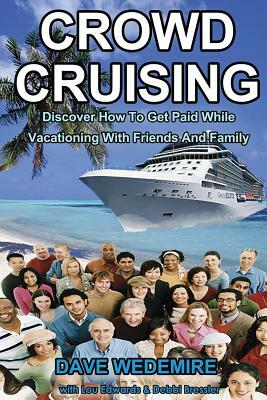 Crowd Cruising: Discover How To Get Paid While Vacationing With Friends And Family by Debbi Bressler, Dave Wedemire, Captain Lou Edwards