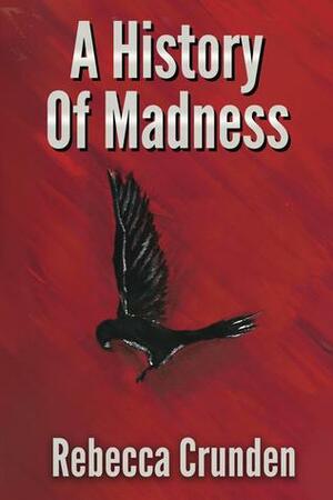 A History of Madness by Rebecca Crunden