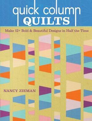 Quick Column Quilts: Make 12+ Bold and Beautiful Quilts in Half the Time by Nancy Zieman