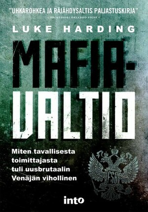 Mafiavaltio - Miten tavallisesta toimittajasta tuli uusbrutaalin Venäjän vihollinen by Luke Harding