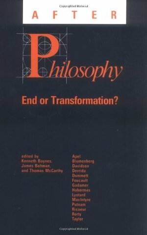 After Philosophy: End or Transformation? by Kenneth Baynes, James Bohman, Thomas A. McCarthy