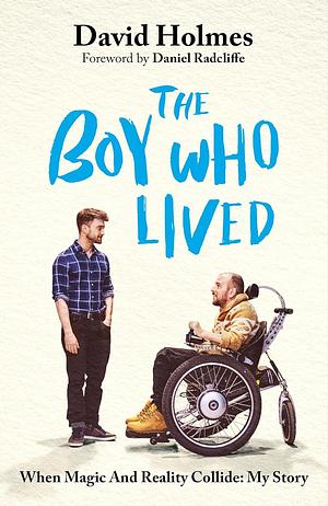 The Boy Who Lived: When Magic and Reality Collide: my story by David Holmes, David Holmes, Daniel Radcliffe