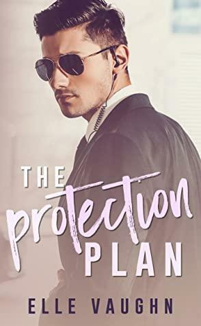 The Protection Plan: A Billionaire Protector Romance by Elle Vaughn
