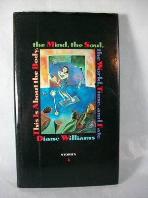 This Is About the Body, the Mind, the Soul, the World, Time, and Fate by Diane Williams