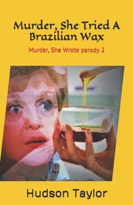 Murder, She Tried A Brazilian Wax: Murder, She Wrote parody 2 by Hudson Taylor