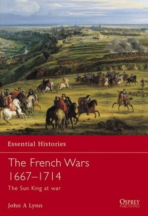The French Wars 1667–1714: The Sun King at war by John A. Lynn