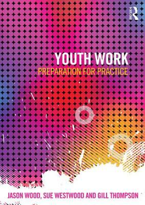 Youth Work: Preparation for Practice by Jason Wood, Gill Thompson, Sue Westwood