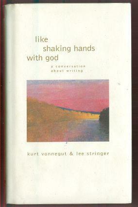 Like Shaking Hands with God: A Conversation about Writing by Lee Stringer, Kurt Vonnegut, Kurt Vonnegut, Kurt Vonnegut