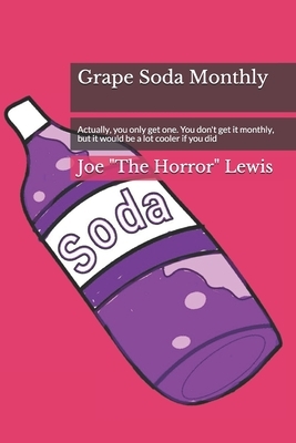 Grape Soda Monthly: Actually, you only get one. You don't get it monthly, but it would be a lot cooler if you did by Joe Lewis