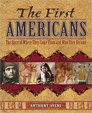 The First Americans: The Story of Where They Came from and Who They Became by Anthony F. Aveni