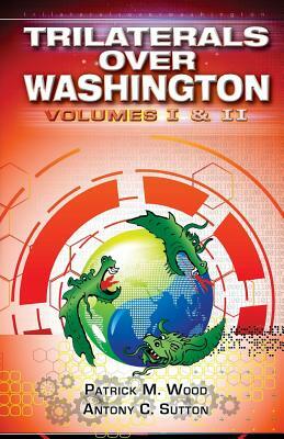 Trilaterals Over Washington: Volumes I & II by Patrick M. Wood, Antony C. Sutton