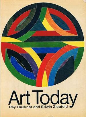 Art Today: An Introduction To The Visual Arts by Edwin Ziegfeld, Ray Faulkner