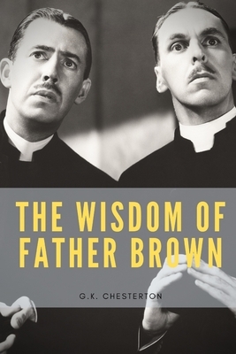 The Wisdom Of Father Brown: by Gilbert Keith Chesterton by G.K. Chesterton