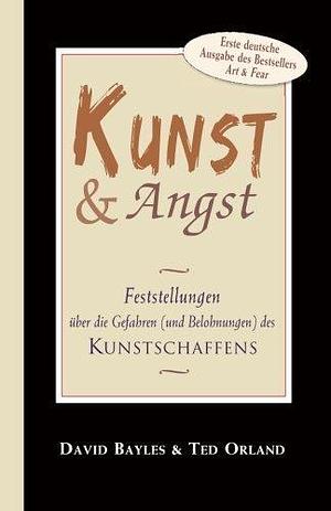 Kunst und Angst: Feststellungen über die Gefahren (und Belohnungen) des Kunstschaffens (German Edition) by Bayles, David, Orland, Ted (2014) Paperback by David Bayles, David Bayles