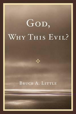 God, Why This Evil? by Bruce A. Little