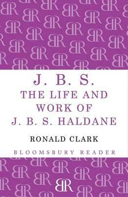 J.B.S: The Life and Work of J.B.S Haldane by Ronald William Clark