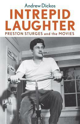 Intrepid Laughter: Preston Sturges and the Movies by Andrew Dickos