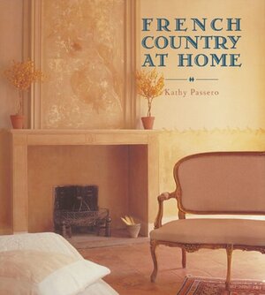 French Country at Home by Kathy Passero