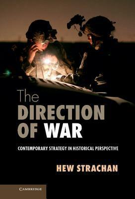 The Direction of War: Contemporary Strategy in Historical Perspective by Hew Strachan