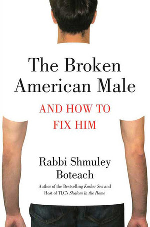 The Broken American Male: And How to Fix Him by Shmuley Boteach