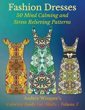 Fashion Dresses: 50 Mind Calming And Stress Relieving Patterns by Audrey Wingate, Publishing