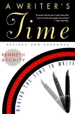 A Writer's Time: Making the Time to Write by Kenneth Atchity