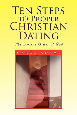 Ten Steps to Proper Christian Dating by Carol Adams