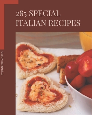 285 Special Italian Recipes: An Italian Cookbook You Will Need by Jennifer Morris