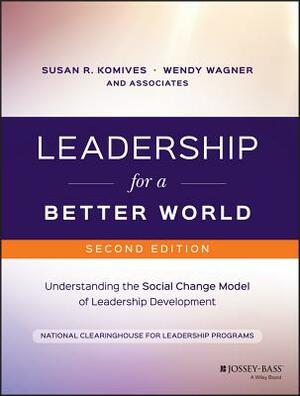 Leadership for a Better World: Understanding the Social Change Model of Leadership Development by Susan R. Komives