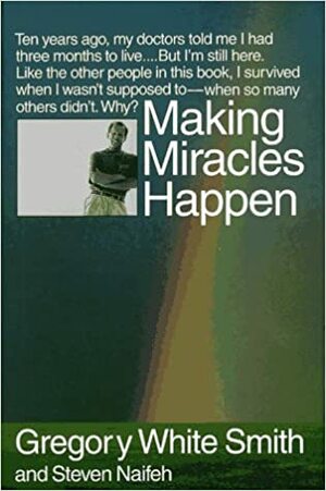 Making Miracles Happen by Steven Naifeh, Gregory White Smith