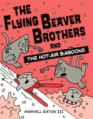 The Flying Beaver Brothers and the Hot-Air Baboons by Maxwell Eaton