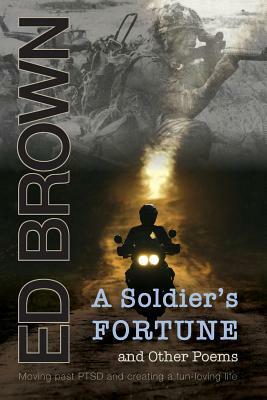 A Soldier's Fortune and Other Poems: Moving Past Ptsd and Creating a Fun-Loving Life by Ed Brown