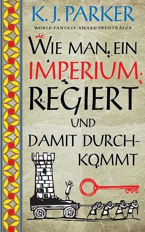 Wie man ein Imperium regiert und damit durchkommt by K.J. Parker