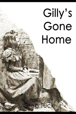 Gilly's Gone Home by Greg Tuck