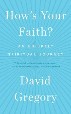 How's Your Faith?: An Unlikely Spiritual Journey by David Gregory