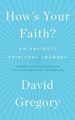 How's Your Faith?: An Unlikely Spiritual Journey by David Gregory