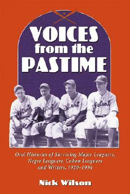 Voices from the Pastime: Oral Histories of Surviving Major Leaguers, Negro Leaguers, Cuban Leaguers and Writers, 1920-1934 by Nick Wilson
