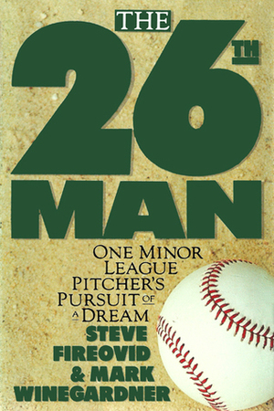 The 26th Man: One Minor Leaguer's Pursuit of a Dream by Mark Winegardner, Steve Fireovid