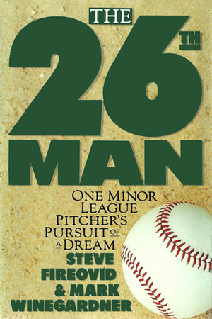 The 26th Man: One Minor Leaguer's Pursuit of a Dream by Steve Fireovid, Mark Winegardner