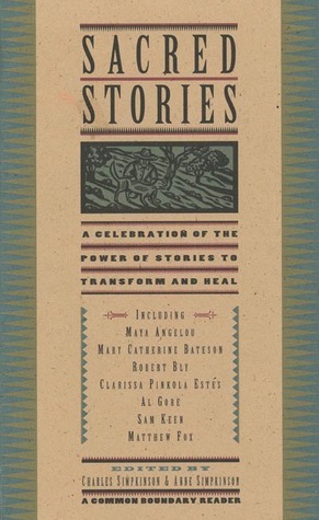 Sacred Stories: A Celebration Of The Power Of Story To Transform And Heal by Gioia Timpanelli, Mary Catherine Bateson, Al Gore, Shaun McNiff, John Daido Loori, Matthew Fox, Clarissa Pinkola Estés, Nancy J. Napier, Sam Keen, Robert Bly, Walter Wink, James P. Carse, Edith Sullwold, Meinrad Craighead, F. David Peat, John McDargh, Richard Lewis, Charles Hare Simpkinson de Wesselow, Richard Katz, John L. Johnson, Maya Angelou, Anne Adamcewicz Simpkinson, Allan B. Chinen