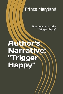 Author's Narrative: "Trigger Happy" Plus complete script "Trigger Happy" by Prince Maryland