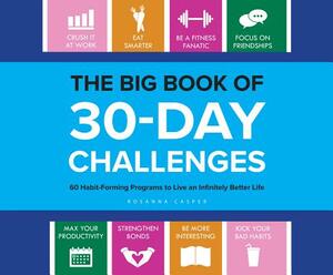 The Big Book of 30-Day Challenges: 60 Habit-Forming Programs to Live an Infinitely Better Life by Rosanna Casper