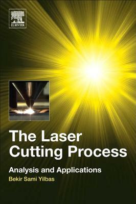 The Laser Cutting Process: Analysis and Applications by Bekir Sami Yilbas